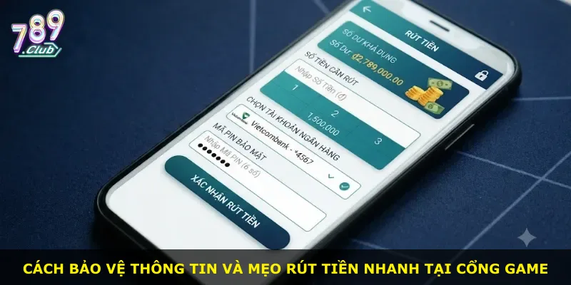 Cách bảo vệ thông tin và mẹo rút tiền nhanh tại cổng game