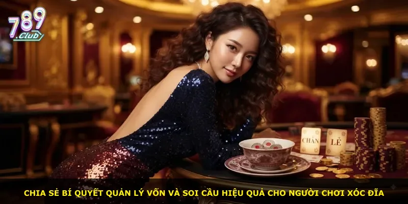 Chia sẻ bí quyết quản lý vốn và soi cầu hiệu quả cho người chơi Xóc Đĩa