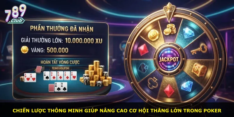 Chiến lược thông minh giúp nâng cao cơ hội thắng lớn trong Poker