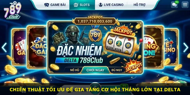 Chiến thuật tối ưu để gia tăng cơ hội thắng lớn tại Delta