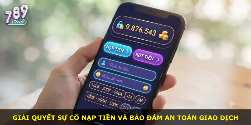Giải quyết sự cố nạp tiền và bảo đảm an toàn giao dịch