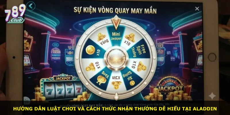 Hướng dẫn luật chơi và cách thức nhận thưởng dễ hiểu tại Aladdin