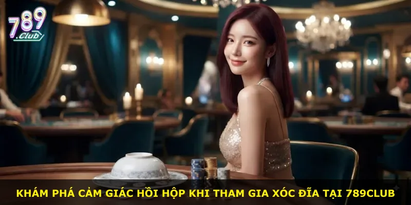 Khám phá cảm giác hồi hộp khi tham gia xóc đĩa tại 789Club