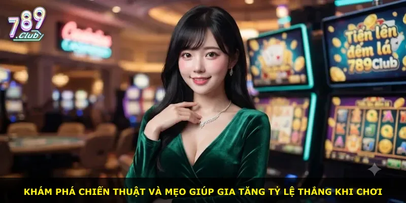 Khám phá chiến thuật và mẹo giúp gia tăng tỷ lệ thắng khi chơi