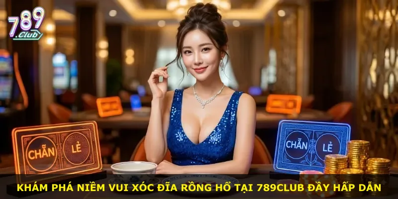 Khám phá niềm vui xóc đĩa Rồng Hổ tại 789Club đầy hấp dẫn