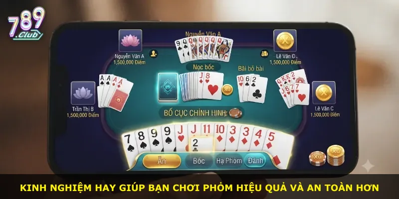Kinh nghiệm hay giúp bạn chơi Phỏm hiệu quả và an toàn hơn
