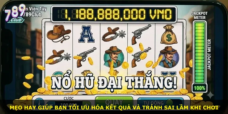 Mẹo hay giúp bạn tối ưu hóa kết quả và tránh sai lầm khi chơi