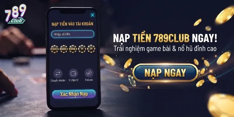 Nạp Tiền 789Club Nhanh Chóng Và An Toàn Cho Mọi Tài Khoản Game Thủ
