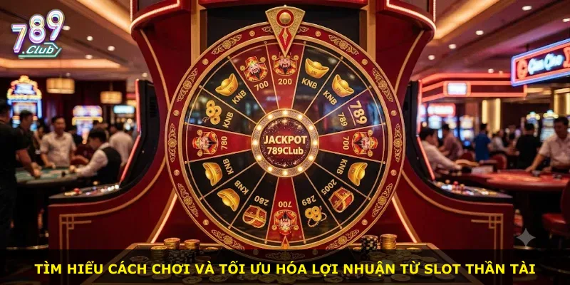 Tìm hiểu cách chơi và tối ưu hóa lợi nhuận từ slot Thần Tài