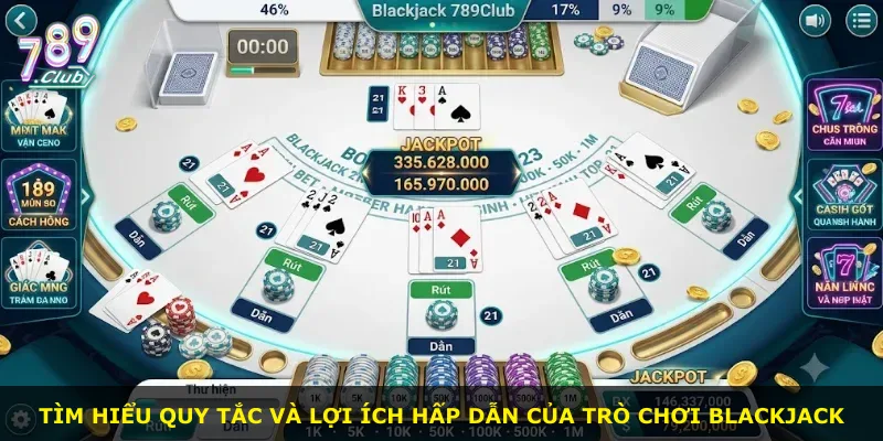 Tìm hiểu quy tắc và lợi ích hấp dẫn của trò chơi Blackjack