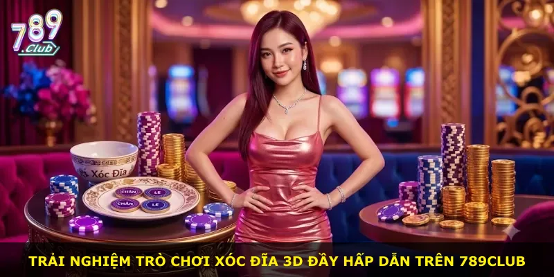 Trải nghiệm trò chơi Xóc Đĩa 3D đầy hấp dẫn trên 789Club