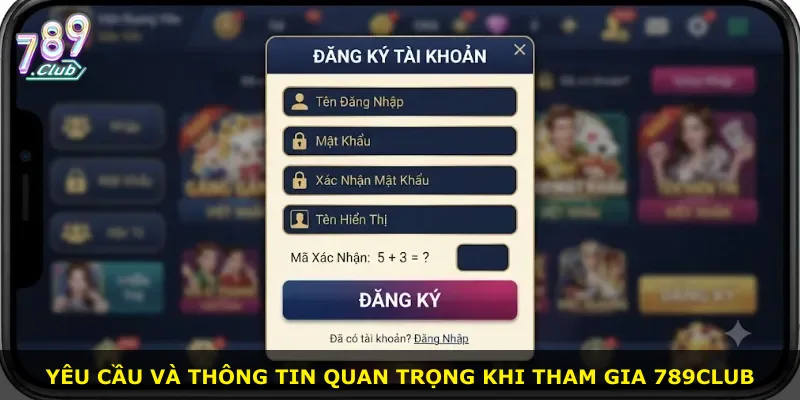Yêu cầu và thông tin quan trọng khi tham gia 789Club